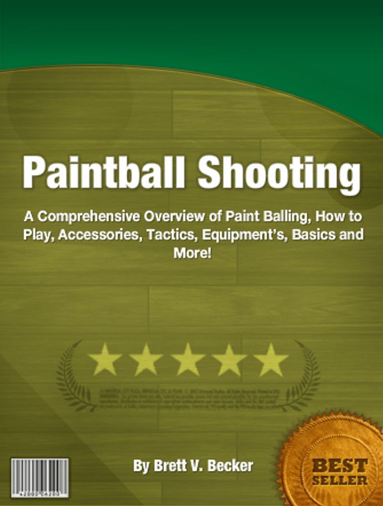 Paintball Shooting: A Comprehensive Overview of Paint Balling, How To Play, Accessories, Tactics, Equipments, Basics And More!