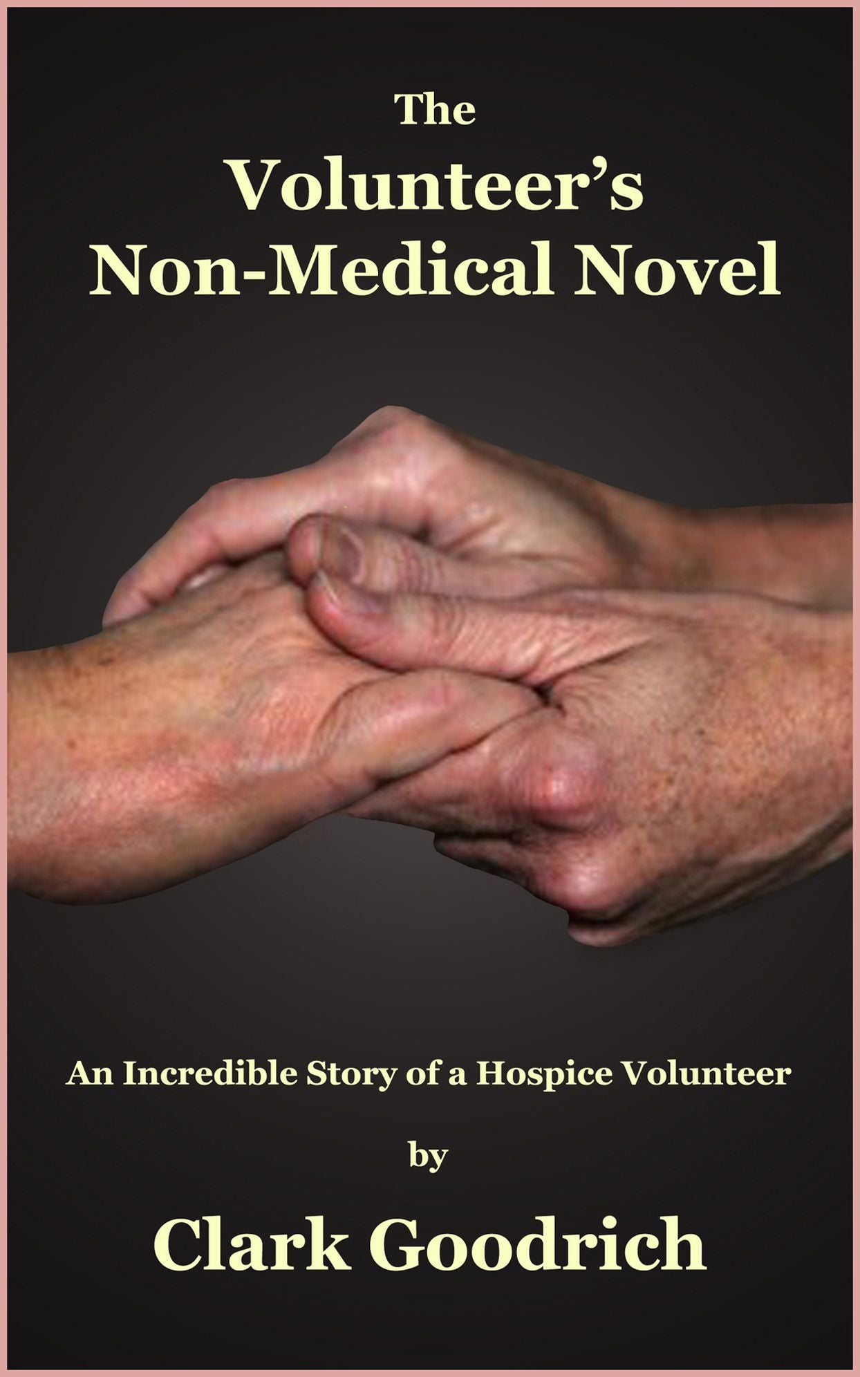 The Volunteer's Non-Medical Novel - An Incredible Story of a Hospice Volunteer