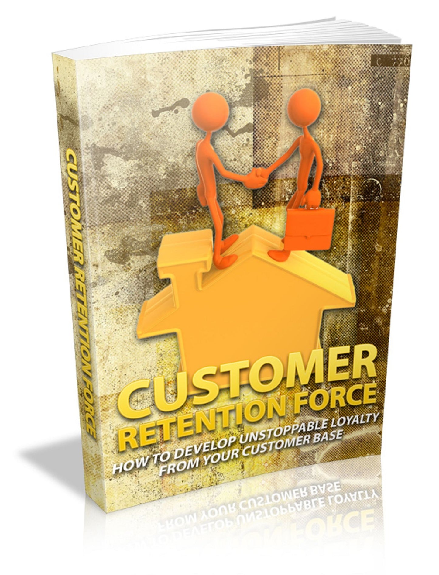 Customer Retention Force: How To Develop Unstoppable Loyalty From Your Customer Base