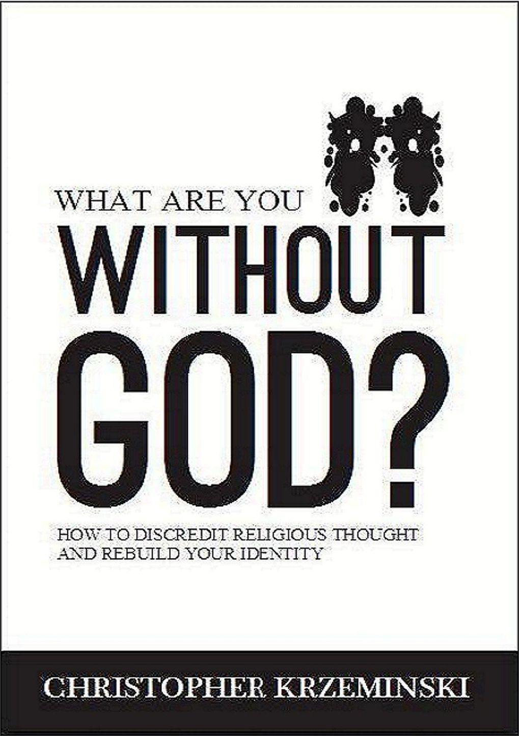 What Are You Without God?: How to Discredit Religious Thought and Rebuild Your Identity