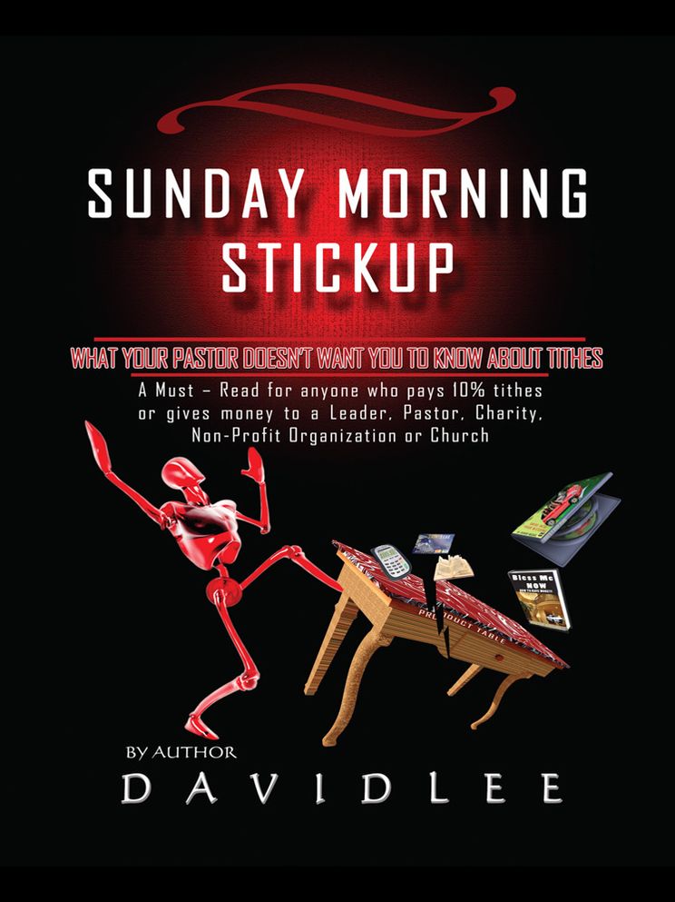 SUNDAY MORNING STICKUP: What Your Pastor Doesn't Want You To Know About Tithes A Must-Read for anyone who pays 10% tithes or gives money to a Leader, Pastor, Charity, Non-Profit Organization or Church