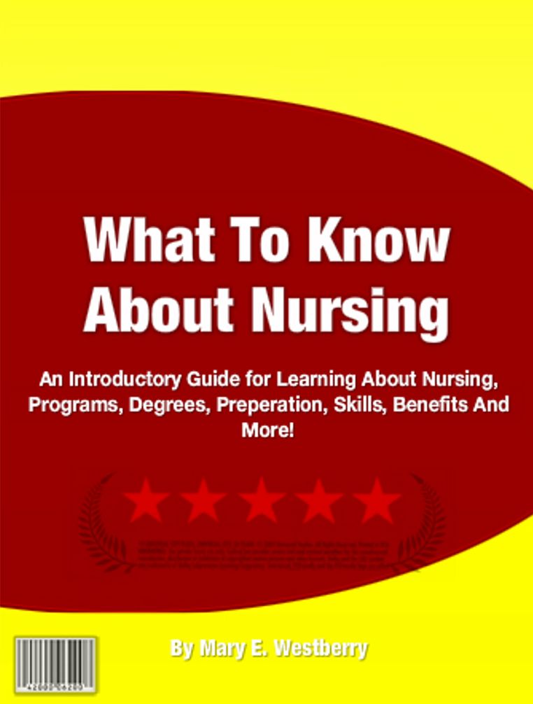 What To Know About Nursing: An Introductory Guide for Learning About Nursing, Programs, Degrees, Preperation, Skills, Benefits And More!