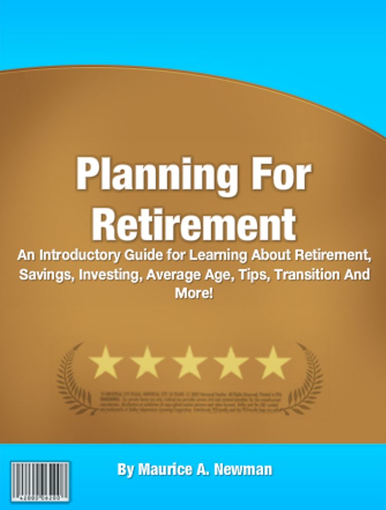 Planning For Retirement: An Introductory Guide for Learning About Retirement, Savings, Investing, Average Age, Tips, Transition And More!