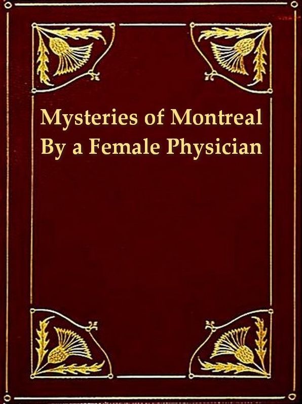 The Mysteries of Montreal, Being Recollections of a Female Physician