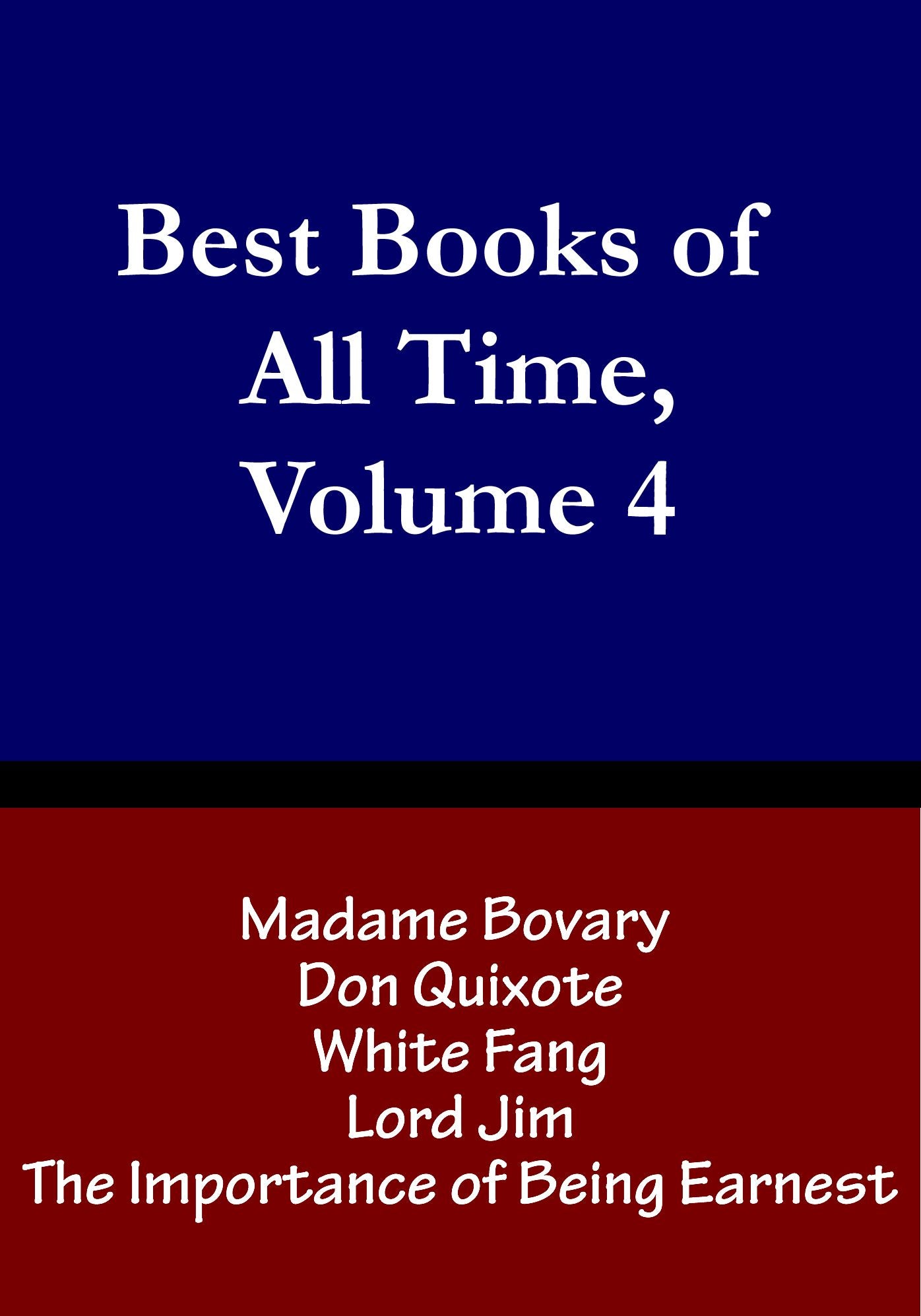 Best Books of All Time, Vol. 4: Madame Bovary by Gustave Flaubert, Don Quixote by Miguel de Cervantes, White Fang by Jack London, Lord Jim by Joseph Conrad, and The Importance of Being Earnest by Oscar Wilde