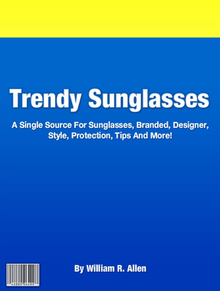 Trendy Sunglasses: A Single Source For Sunglasses, Branded, Designer, Style, Protection, Tips And More!