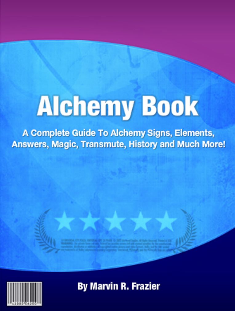 Alchemy Book: A Complete Guide To Alchemy Signs, Elements, Answers, Magic, Transmute, History and Much More!