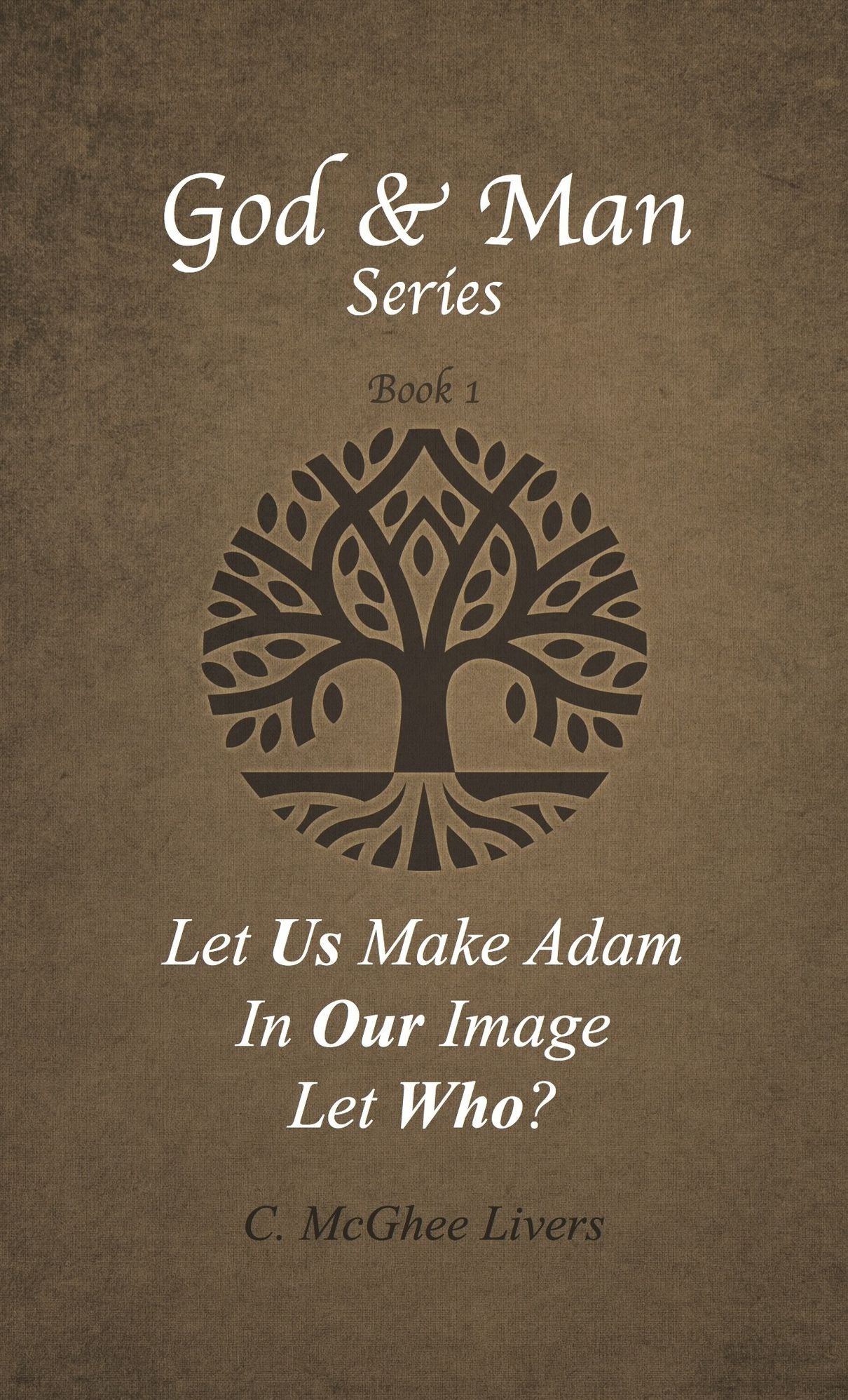Let Us Make Adam In Our Image -- Let Who? (God & Man Series) Book 1