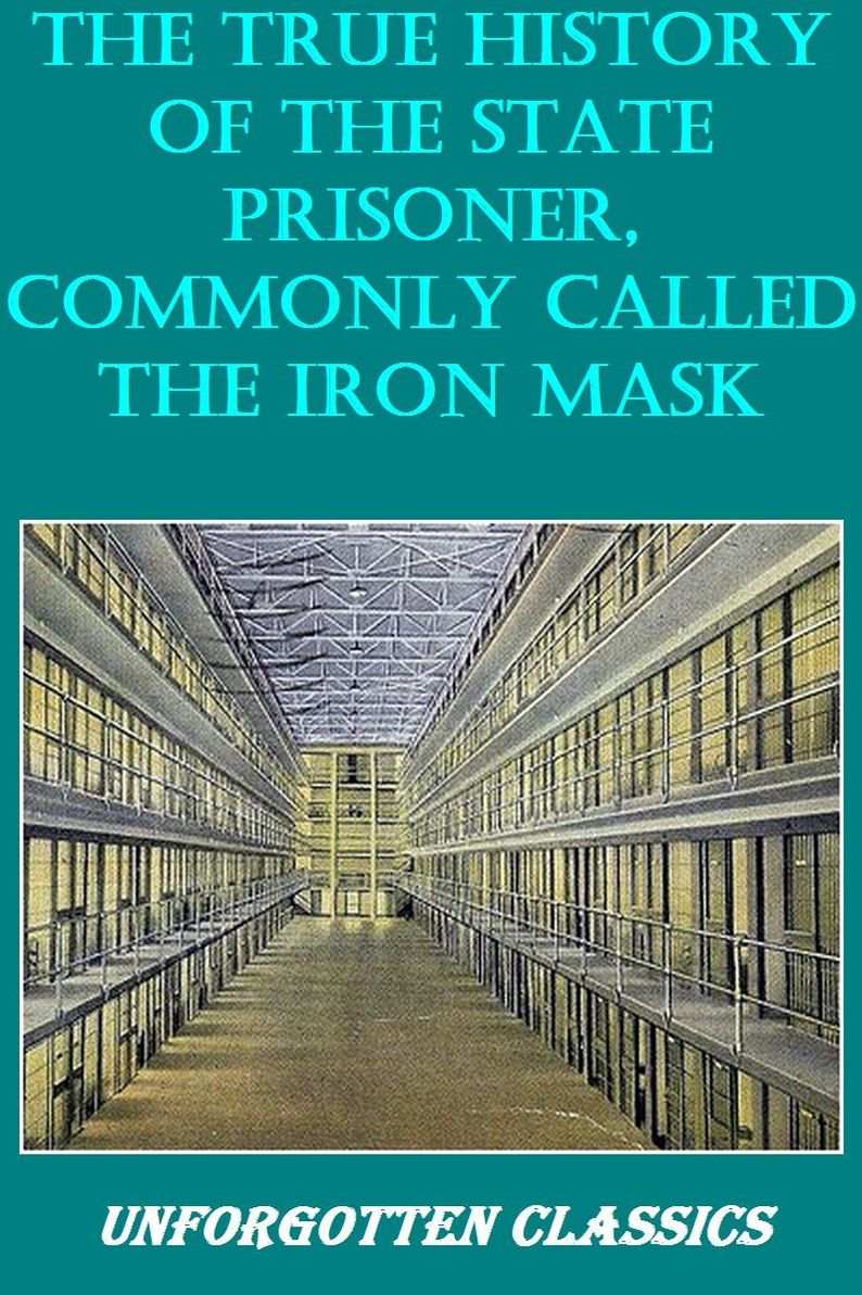 The True History of The State Prisoner, commonly called The Iron Mask