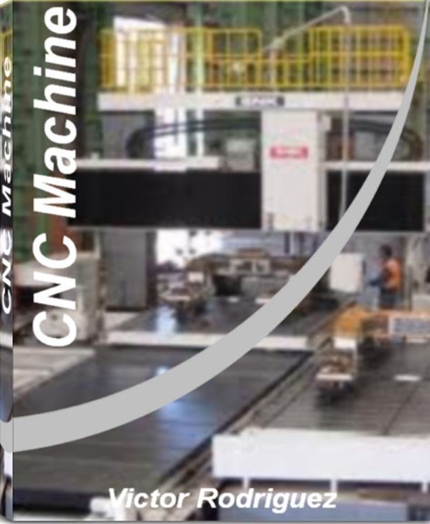 CNC Machine: Quick Reference to CNC Programming, Data Transfer, Pad Printing, CNC Machine Training and More With This CNC Machining Handbook