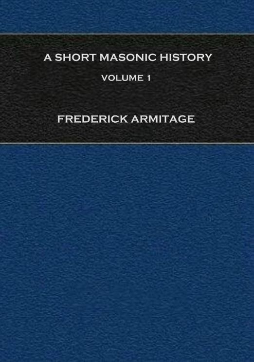 A Short Masonic History: Being an Account of the Growth of Freemasonry, and Some of the Earlier Secret Societies, Volume 1