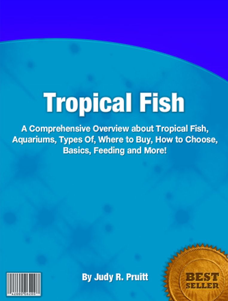 Tropical Fishes: A Comprehensive Overview of About Tropical Fish, Aquariums, Types Of, Where To Buy, How To Choose, Basics, Feeding And More!