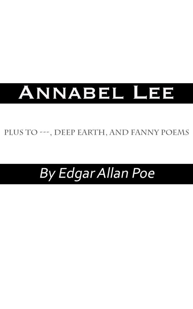 Annabel Lee by Edgar Allan Poe plus To ---, Deep Earth, and Fanny Poems