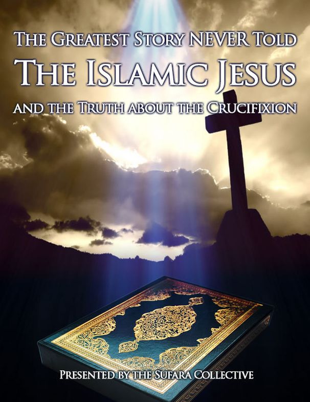 The Greatest Story NEVER Told: The ISLAMIC Jesus and the TRUTH about the Crucifixion