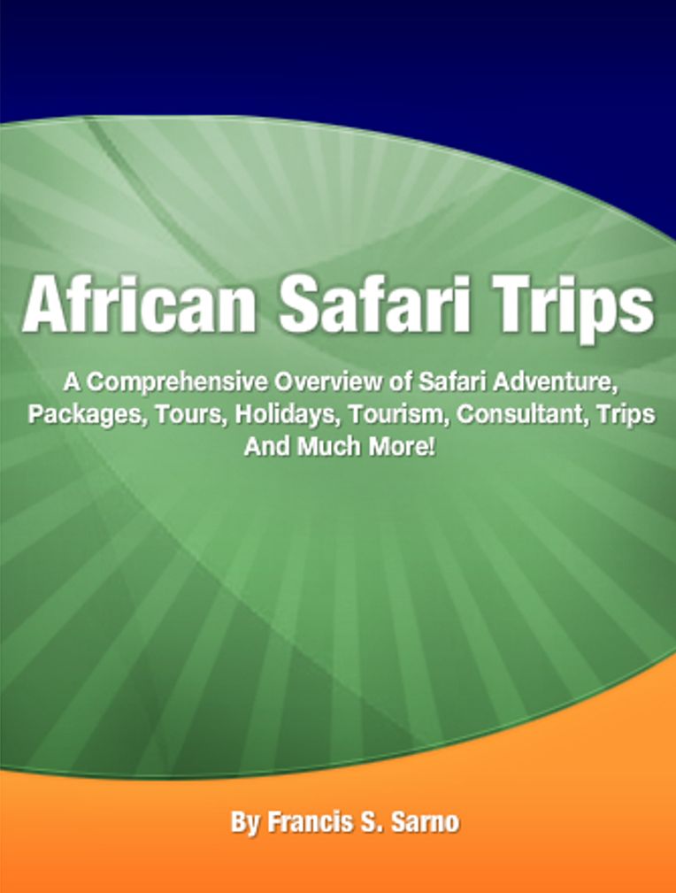 African Safari Trips: A Comprehensive Overview of Safari Adventure, Packages, Tours, Holidays, Tourism, Consultant, Trips And Much More!
