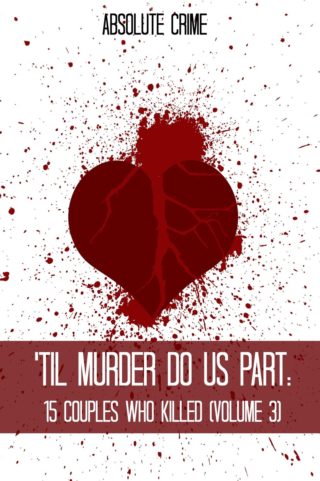 'Til Murder Do Us Part: 15 Couples Who Killed (Volume 3)