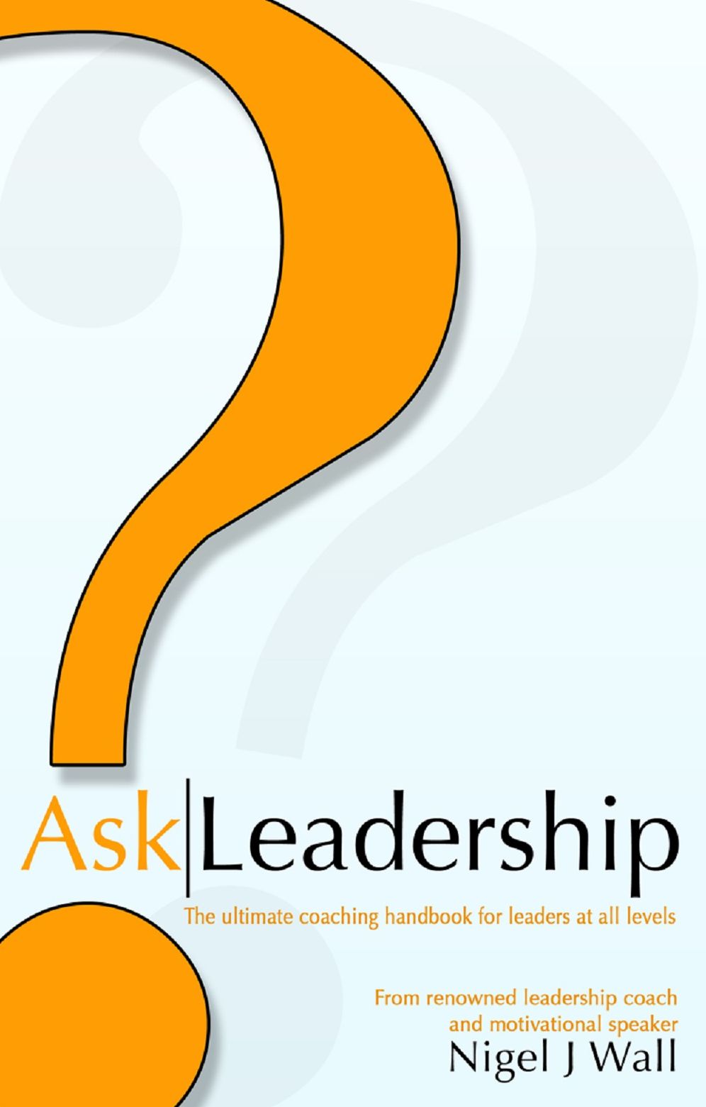 Ask Leadership (The ultimate coaching handbook for leaders at all levels)