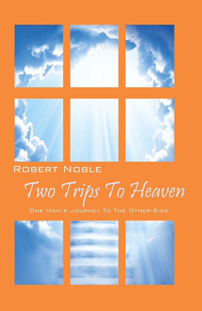 Two Trips To Heaven: One Man's Journey To The Other-Side