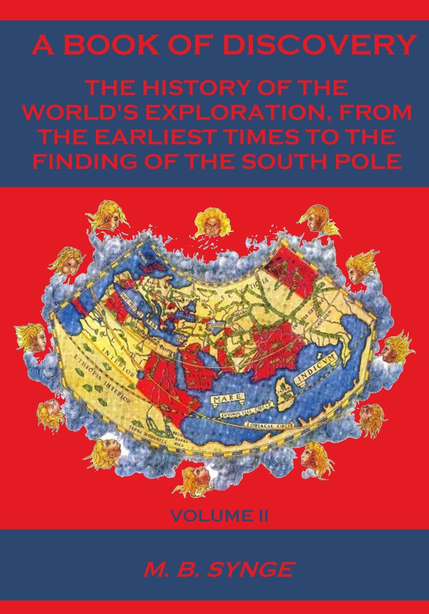 A Book of Discovery : The History of the World’s Exploration, from the Earliest Times to the Finding of the South Pole, Volume II (Illustrated)