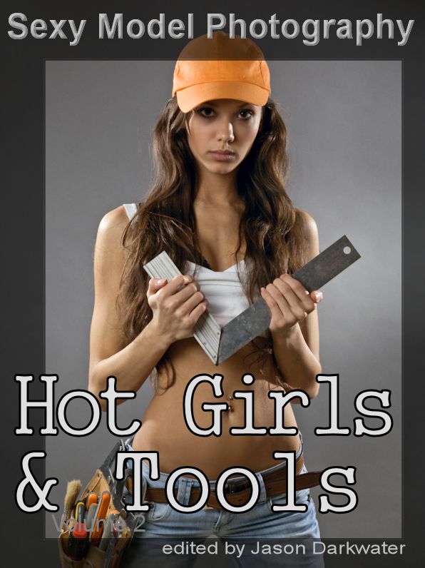 Sexy Model Photography: Hot Girls & Tools, Tool Photos & Pictures of Girls, Babes, & Women, Vol. 2