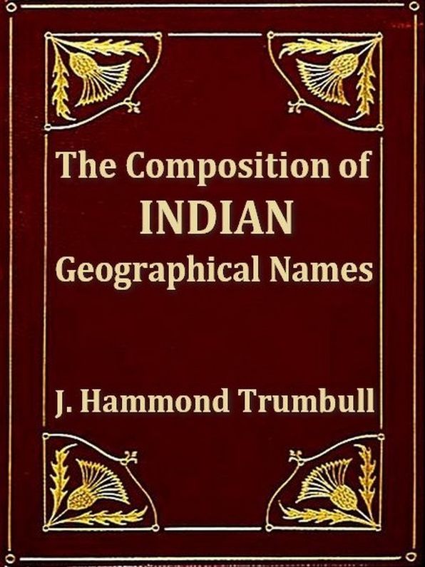The Composition of Indian Geographical Names, Illustrated from the Algonkin Languages