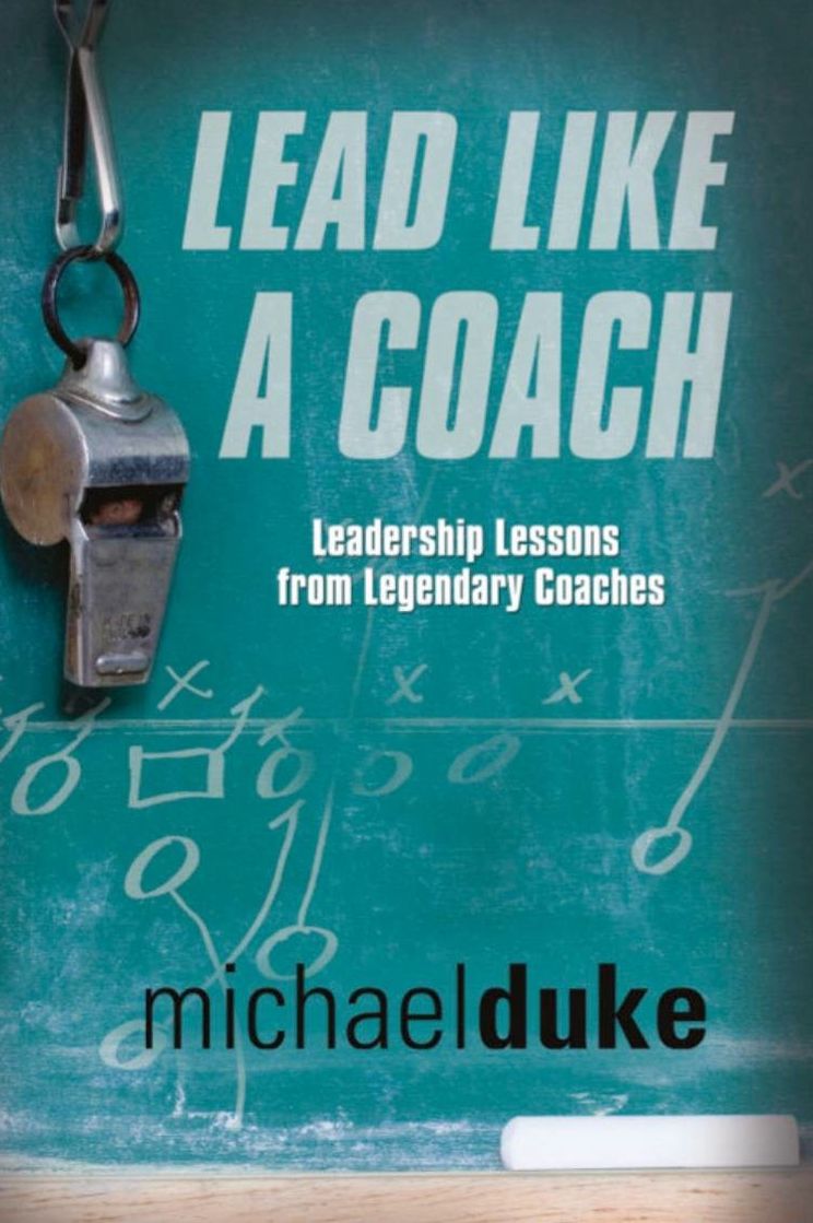 LEAD LIKE A COACH: Leadership Lessons from Legendary Coaches