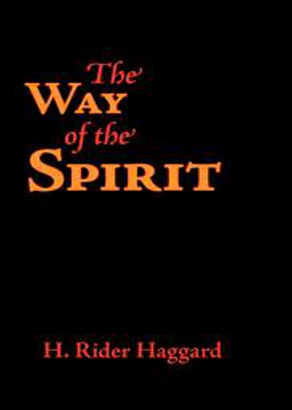 The Way of the Spirit: A Fiction and Literature Classic By H. Rider Haggard! AAA+++