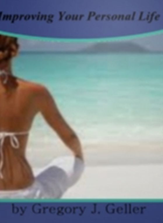 Improving Your Personal Life: Learn Tips That Will Make Life Greater Like Suspending Bad Qualities, Stop Smoking, Yoga, Reducing Stress, Positive Reflections and Living in Reality