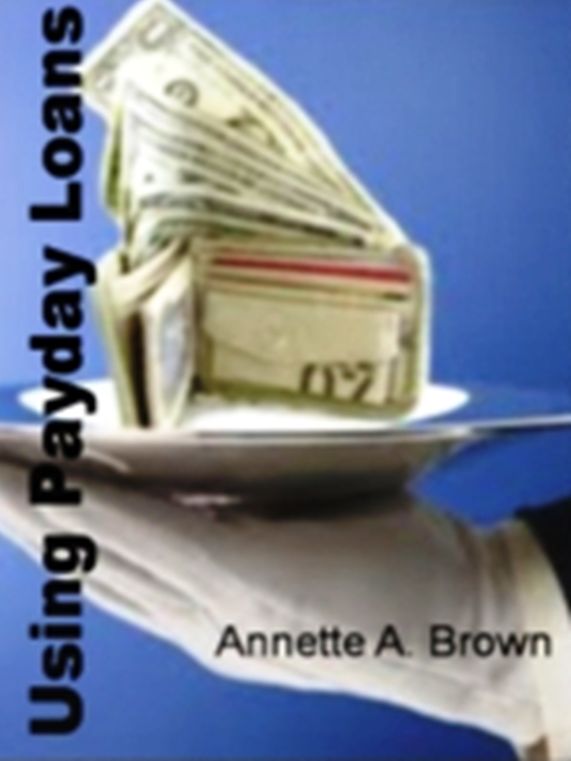 Using Payday Loans: The Do's and Dont's Regarding Same Payday Loans, Bad Credit, Online Loans, Avoiding Payday Loans, and Tips on How to Get Very Cheap Payday Loans