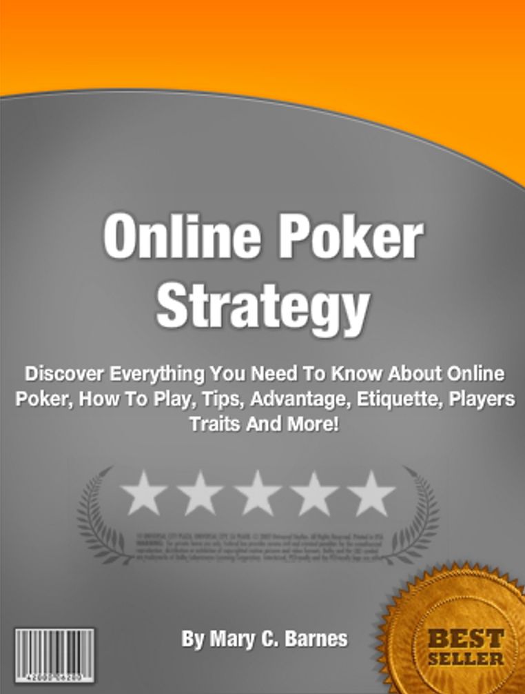 Online Poker Strategy: Discover Everything You Need To Know About Online Poker, How To Play, Tips, Advantage, Etiquette, Players Traits And More!