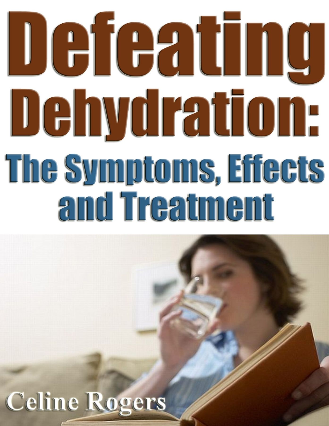 Defeating Dehydration - The Symptoms, Effects and Treatment