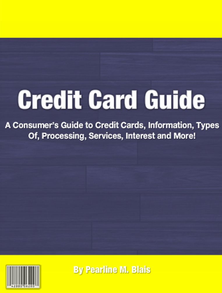 Credit Card Guide: A Consumers Guide To Credit Cards, Information, Types Of, Processing, Services, Interest And More!