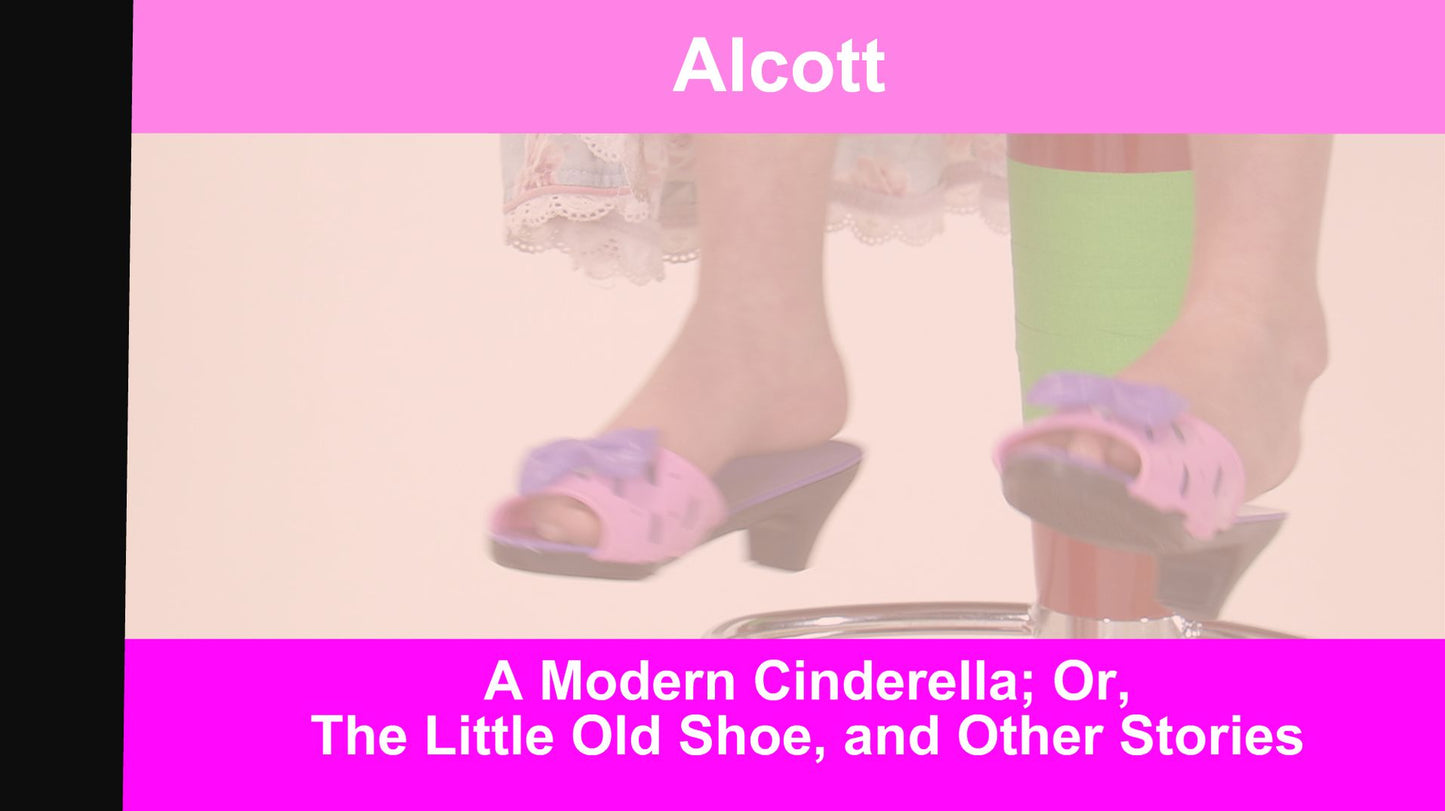 A Modern Cinderella; Or, The Little Old Shoe, and Other Stories