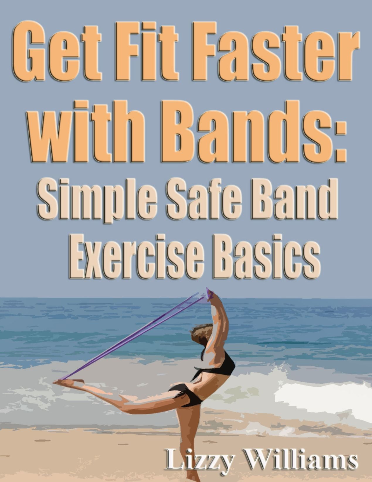 Get Fit Faster with Bands: Simple, Safe Band Excercies
