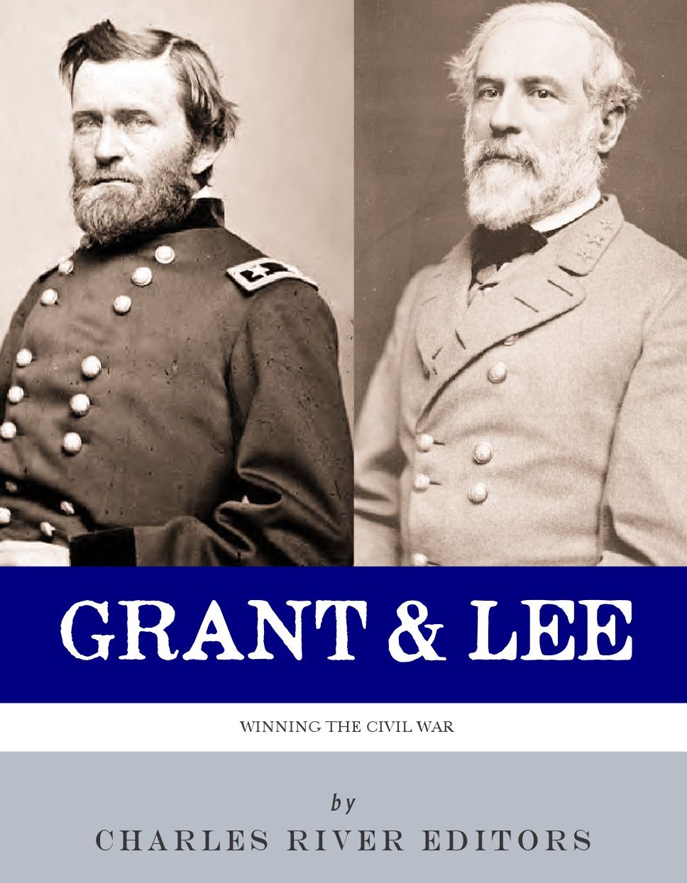 Grant and Lee: Winning the Civil War
