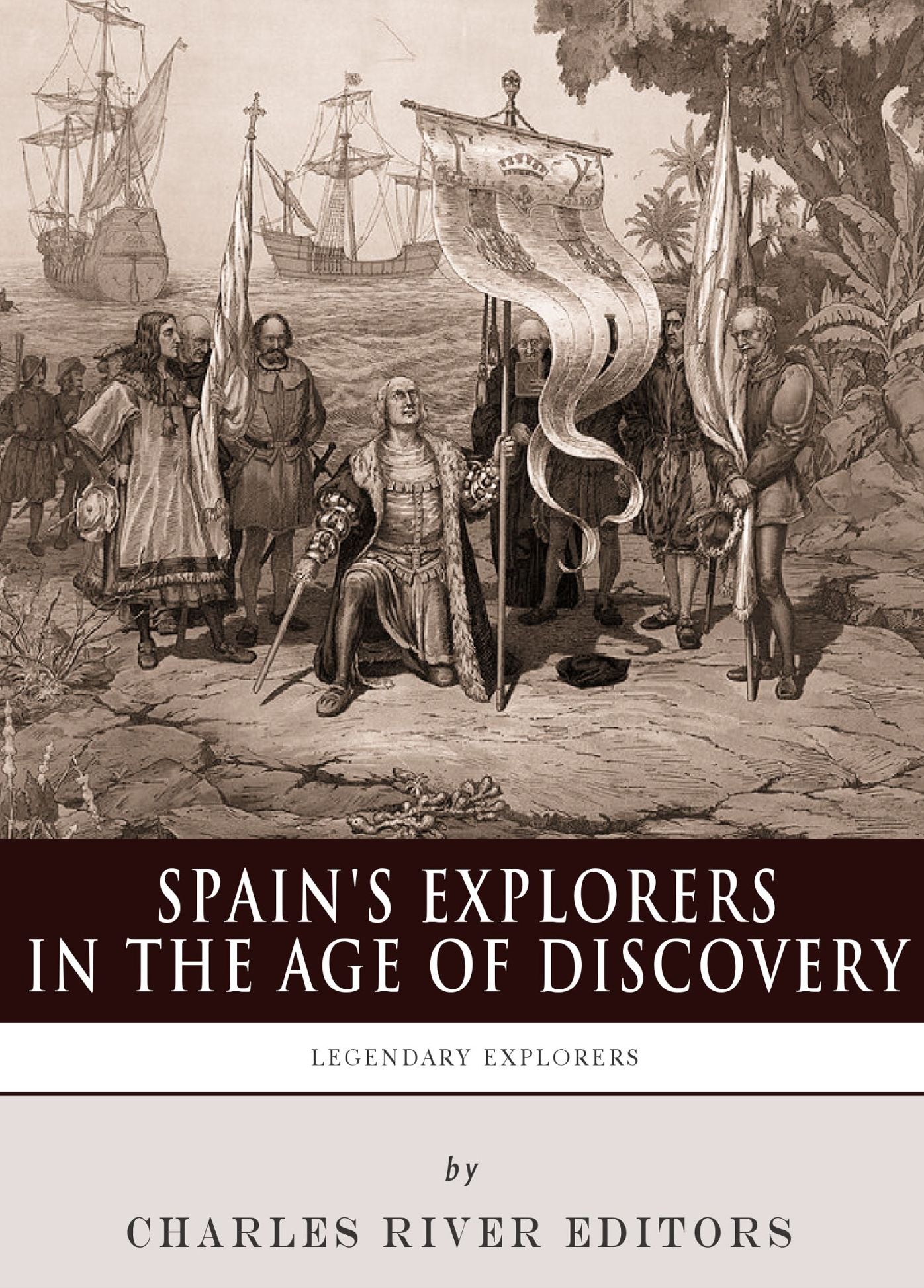 Spain's Explorers in the Age of Discovery: The Lives and Legacies of Christopher Columbus, Hern&aacute;n Cort&eacute;s, Francisco Pizarro and Ferdinand Magellan