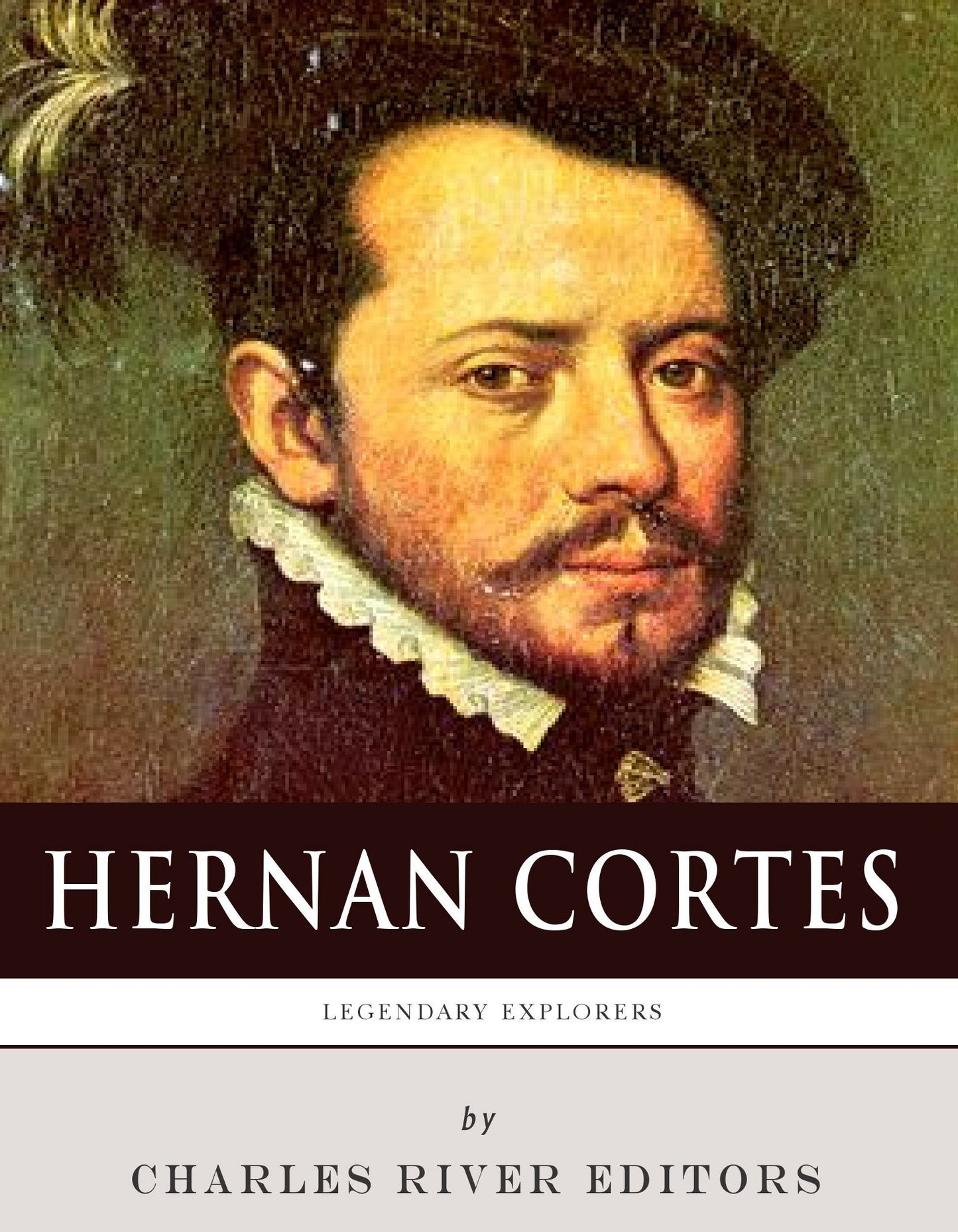 Legendary Explorers: The Life and Legacy of Hern&aacute;n Cort&eacute;s