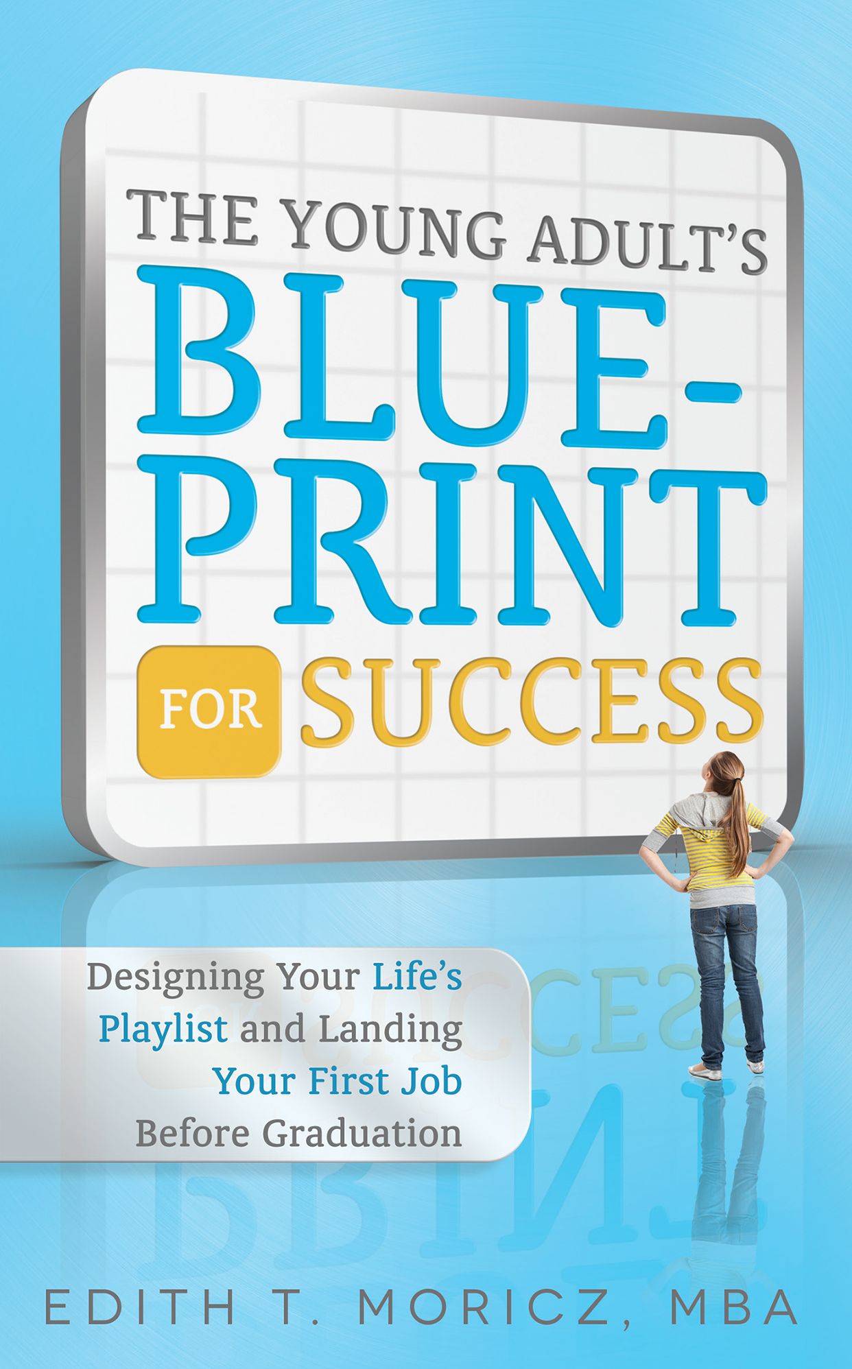 The Young Adult's Blueprint For Success: Designing Your Life's Playlist and Landing Your First Job Before Graduation