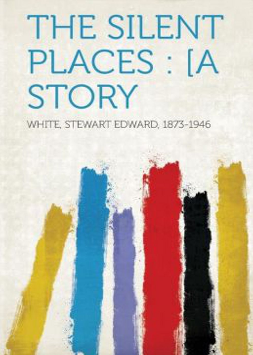 The Silent Places: An Adventure, Mystery/Detective Classic By Stewart Edward White! AAA+++