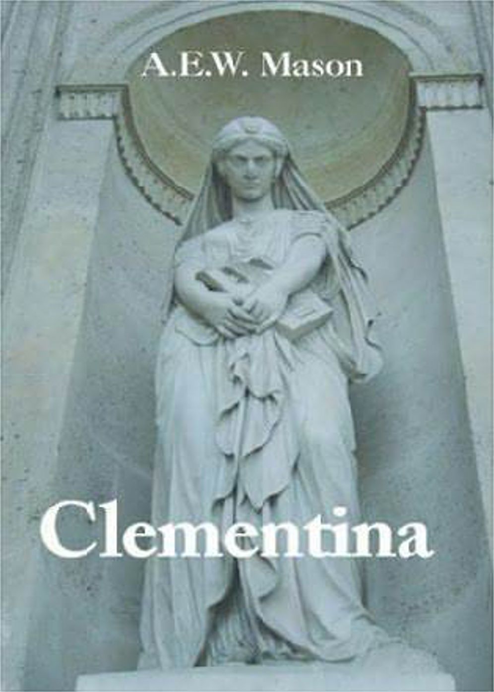 Clementina: A Romance, Fiction and Literature Classic By A. E. W. Mason! AAA+++
