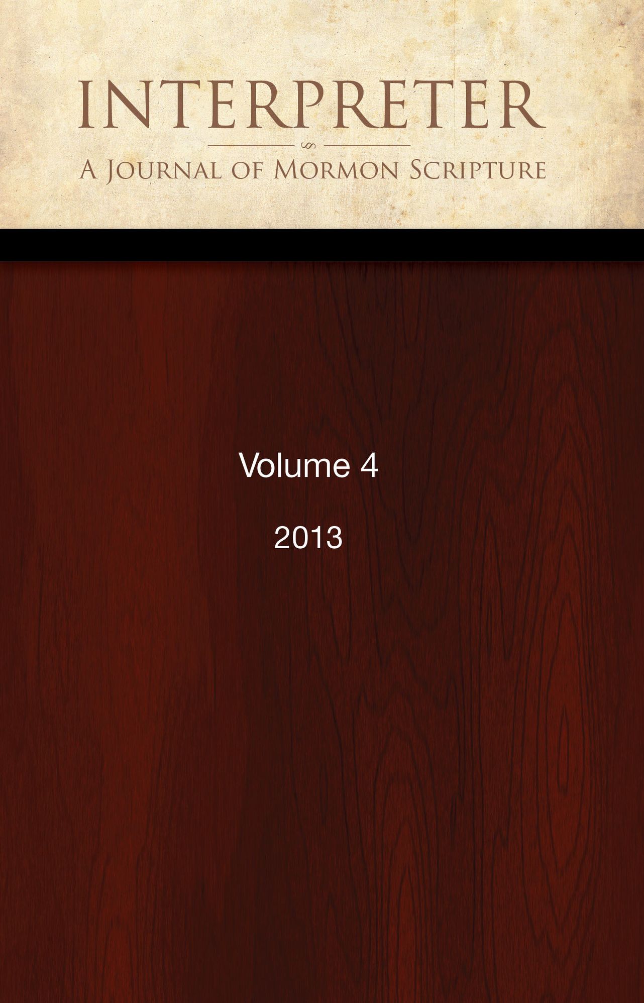 Interpreter: A Journal of Mormon Scripture, Volume 4 (2013)