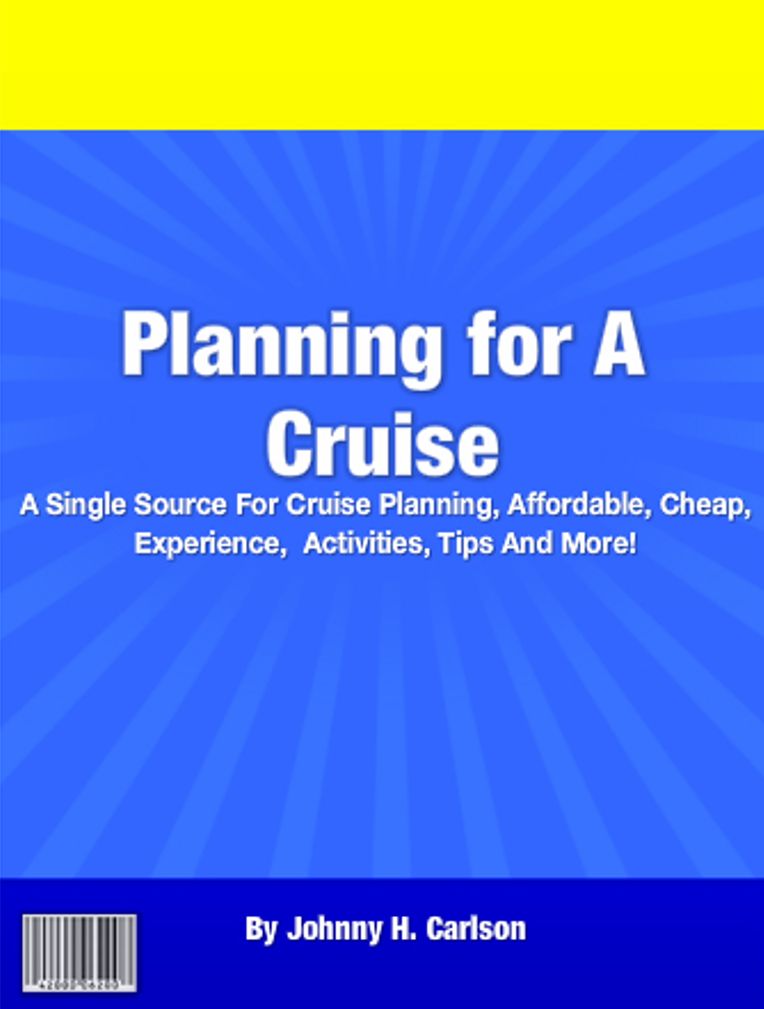 Planning for A Cruise: A Single Source For Cruise Planning, Affordable, Cheap, Experience, Activities, Tips And More!