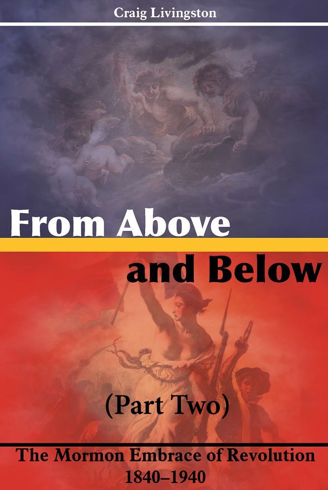 From Above and Below: The Mormon Embrace of Revolution, 1840–1940 (Part Two)