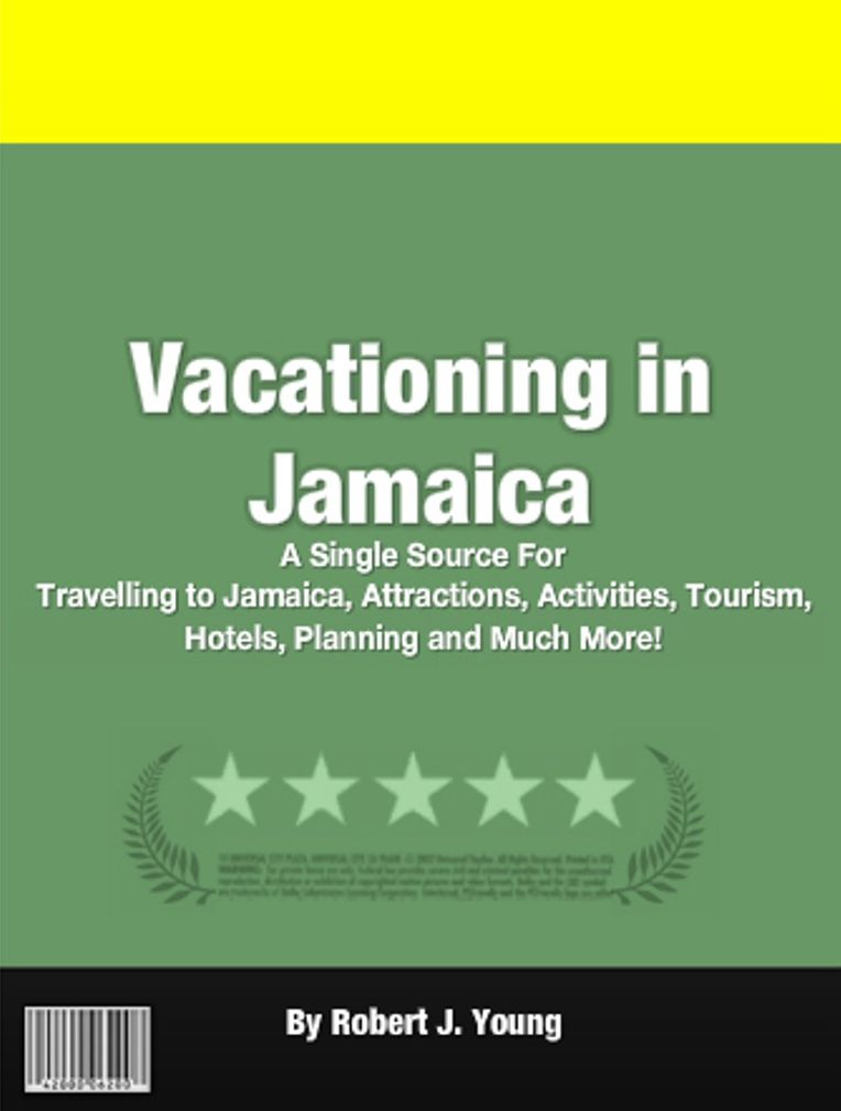 Vacationing in Jamaica: A Single Source For Traveling to Jamaica, Attractions, Activities, Tourism, Hotels, Planning and Much More!