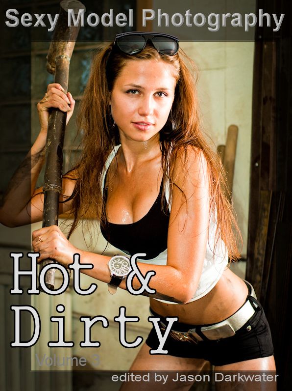 Sexy Model Photography: Hot & Dirty, Photos & Pictures of Sexy Girls, Babes, & Women, Vol. 3