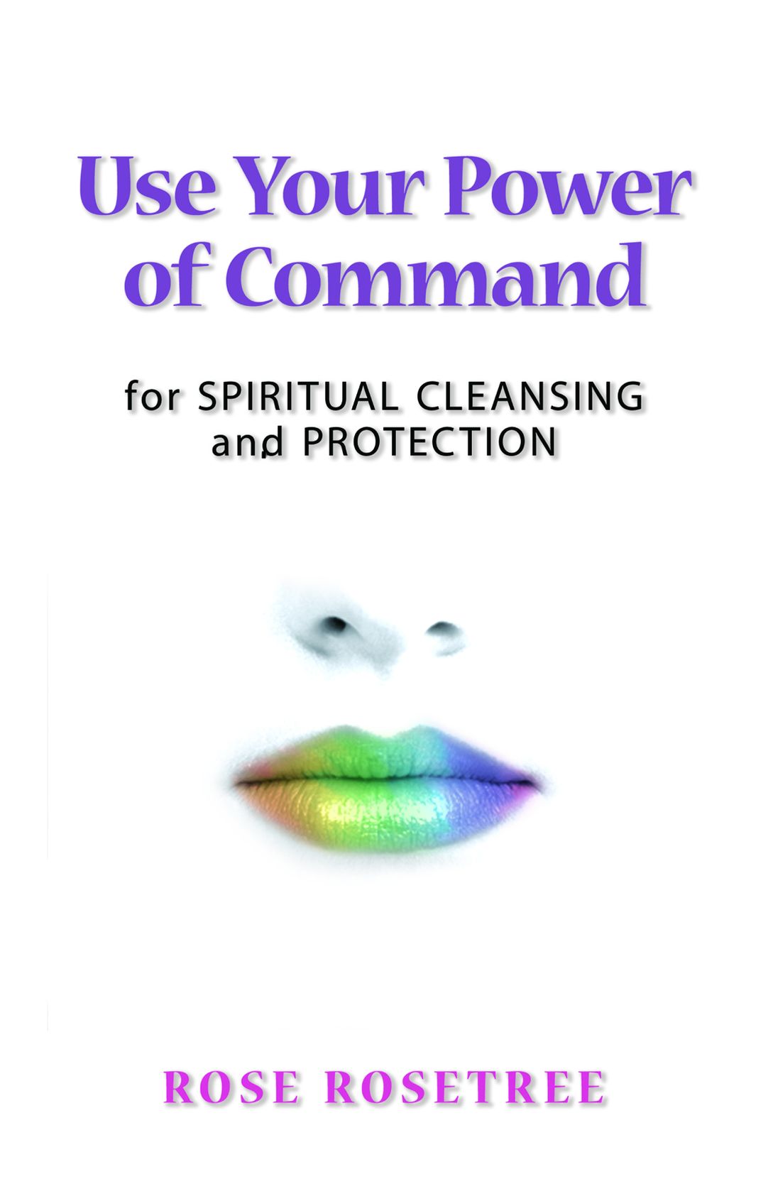 Use Your Power of Command for Spiritual Cleansing and Protection (Nook Edition)