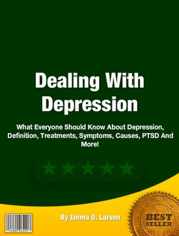 Dealing With Depression: What Everyone Should Know About Depressions, Definition, Treatments, Symptoms, Causes, PTSD And More!