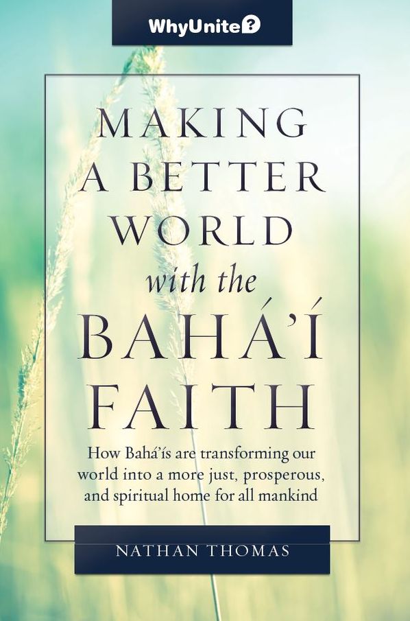 Making a Better World with the Baha'i Faith, How Baha'is are transforming our world into a more unified, prosperous, and spiritual home for all mankind
