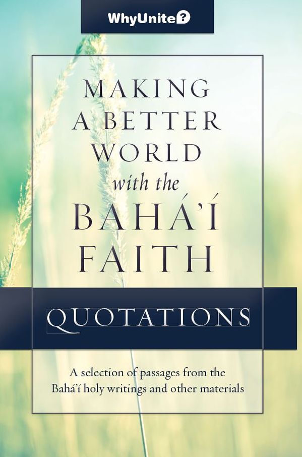 Quotations for Making a Better World with the Baha'i Faith, Selected passages from the Baha'i holy writings and other materials