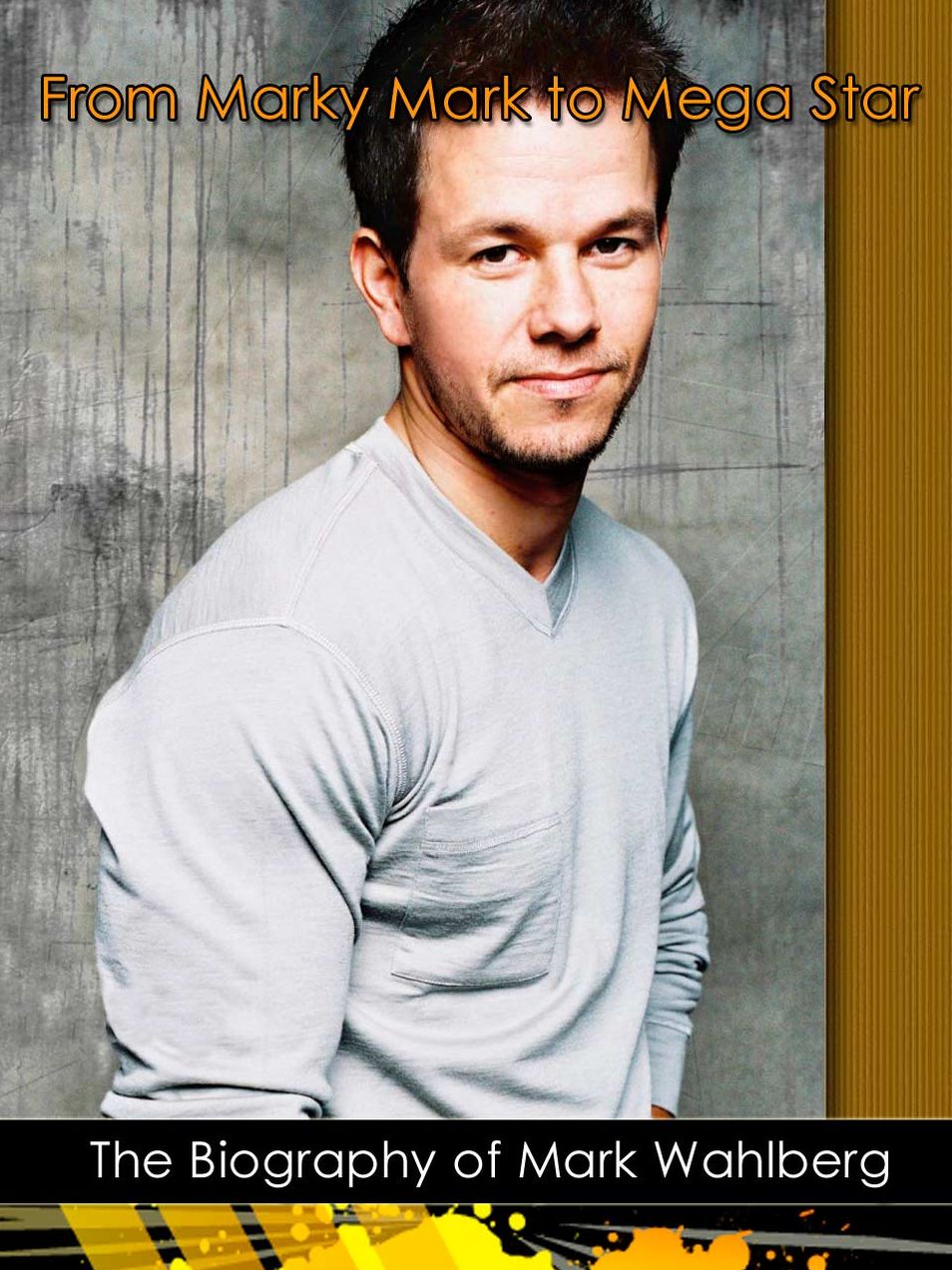 From Marky Mark to Mega Star: The Biography of Mark Wahlberg